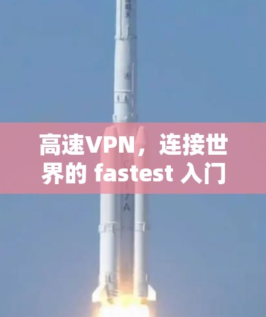 高速VPN，连接世界的 fastest 入门方式