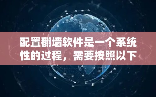 配置翻墙软件是一个系统性的过程,需要按照以下步骤进行 配置翻墙软件是一个系统性的过程,需要按照以下步骤进行