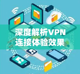 深度解析VPN连接体验效果