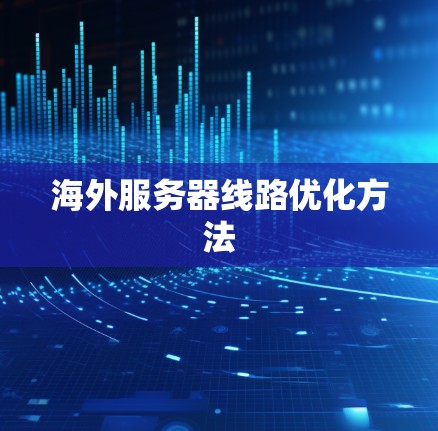 海外服务器线路优化方法