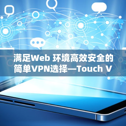 满足Web 环境高效安全的简单VPN选择—Touch VPN 解析