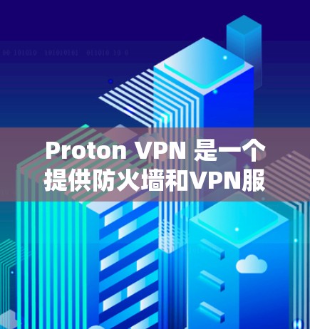 Proton VPN 是一个提供防火墙和VPN服务的工具,在226年的表现如何呢?以下是对它的评测和分析 Proton VPN 是一个提供防火墙和VPN服务的工具,在226年的表现如何呢?以下是对它的评测和分析