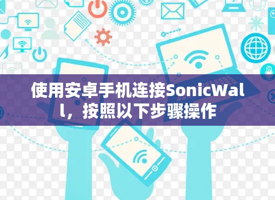 使用安卓手机连接SonicWall，按照以下步骤操作