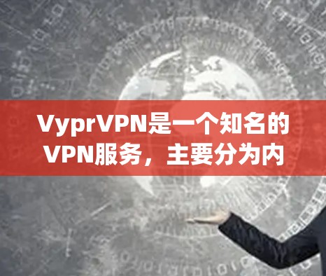 VyprVPN是一个知名的VPN服务，主要分为内网和外网两种模式。以下是对VyprVPN性能的测试和排行