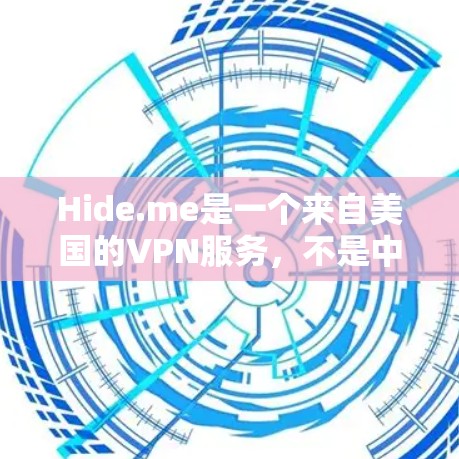 Hide.me是一个来自美国的VPN服务，不是中国的。如果您指的是中国可用的VPN服务，可以参考以下几种