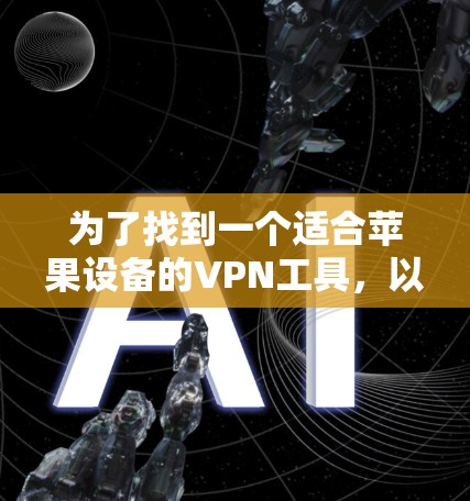 为了找到一个适合苹果设备的VPN工具,以下是一些推荐 为了找到一个适合苹果设备的VPN工具,以下是一些推荐