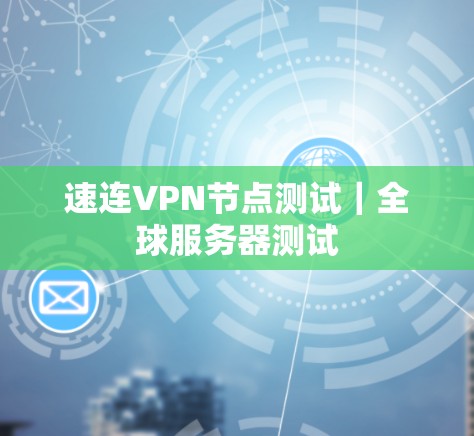 速连VPN节点测试｜全球服务器测试