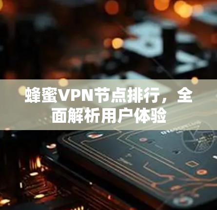 蜂蜜VPN节点排行,全面解析用户体验 蜂蜜VPN节点排行,全面解析用户体验