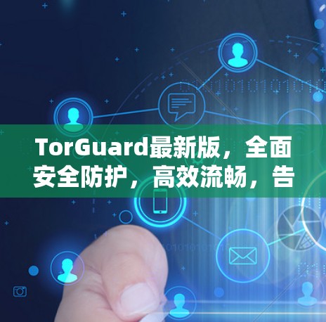 TorGuard最新版，全面安全防护，高效流畅，告别无痕攻击！