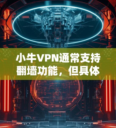 小牛VPN通常支持翻墙功能,但具体的翻墙设置和效果取决于小牛的配置。以下是一些步骤可以帮助你稳定访问小牛VPN 小牛VPN通常支持翻墙功能,但具体的翻墙设置和效果取决于小牛的配置。以下是一些步骤可以帮助你稳定访问小牛VPN