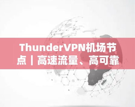 ThunderVPN机场节点|高速流量、高可靠性、隐私保护 ThunderVPN机场节点|高速流量、高可靠性、隐私保护