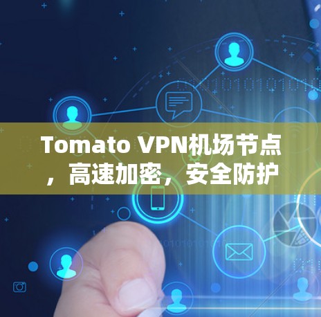 Tomato VPN机场节点,高速加密,安全防护,专为机场环境设计 Tomato VPN机场节点,高速加密,安全防护,专为机场环境设计