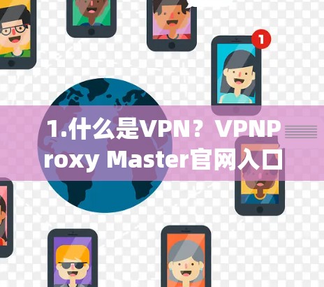 1.什么是VPN？VPNProxy Master官网入口推荐