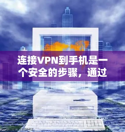 连接VPN到手机是一个安全的步骤，通过以下步骤可以实现