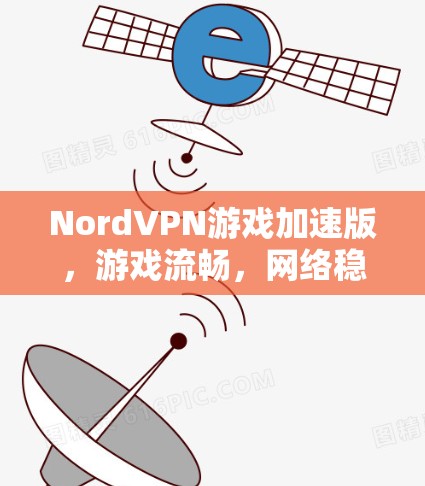 NordVPN游戏加速版,游戏流畅,网络稳定 NordVPN游戏加速版,游戏流畅,网络稳定