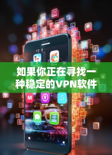 如果你正在寻找一种稳定的VPN软件，以下是一些推荐和建议
