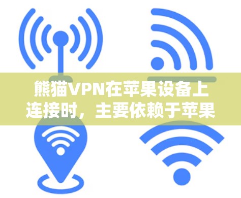 熊猫VPN在苹果设备上连接时,主要依赖于苹果的WEP或WPA协议,因此需要配置相应的网络功能。以下是详细的步骤和建议 熊猫VPN在苹果设备上连接时,主要依赖于苹果的WEP或WPA协议,因此需要配置相应的网络功能。以下是详细的步骤和建议