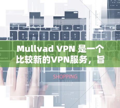 Mullvad VPN 是一个比较新的VPN服务，旨在提供更快、更安全的VPN连接。如果你正在寻找加速游戏线路，以下是一些关于 Mullvad VPN 关于加速线路的了解