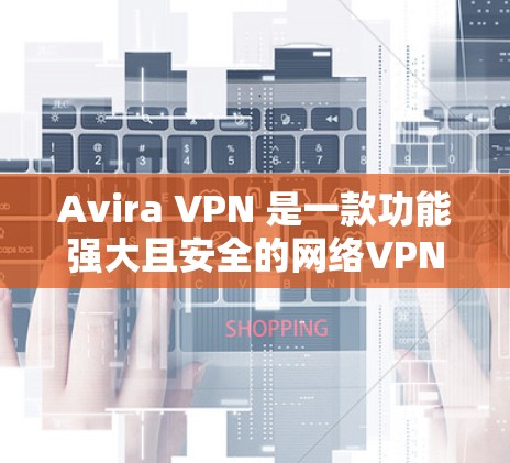 Avira VPN 是一款功能强大且安全的网络VPN工具,提供多语言支持和多种安全功能。以下是关于Avira VPN 的最新版本的信息 Avira VPN 是一款功能强大且安全的网络VPN工具,提供多语言支持和多种安全功能。以下是关于Avira VPN 的最新版本的信息