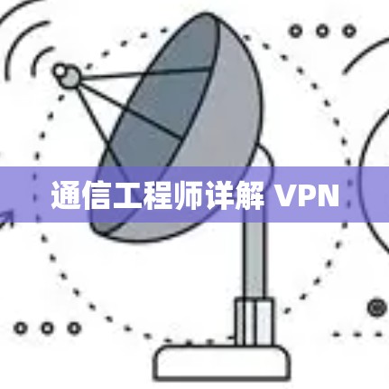 通信工程师详解 VPN