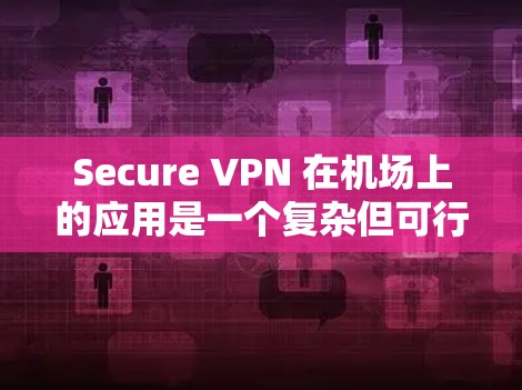 Secure VPN 在机场上的应用是一个复杂但可行的解决方案,主要依赖于其加密、多设备支持和端到端访问控制等特性。以下是详细的总结 Secure VPN 在机场上的应用是一个复杂但可行的解决方案,主要依赖于其加密、多设备支持和端到端访问控制等特性。以下是详细的总结