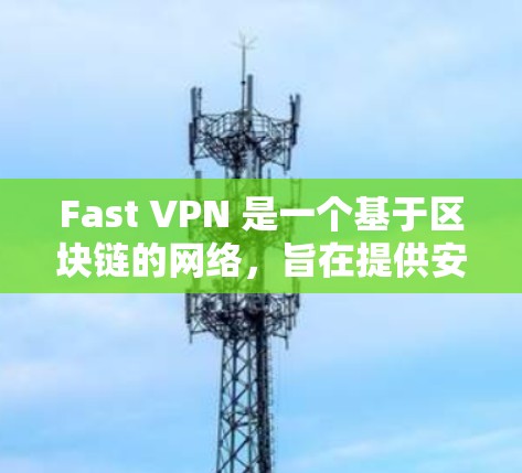 Fast VPN 是一个基于区块链的网络，旨在提供安全、可靠和快速的网络连接。如果你正在测试 Fast VPN 的线路，以下是一些步骤和建议，帮助你更好地理解 Fast VPN 的网络连接情况