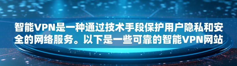智能VPN是一种通过技术手段保护用户隐私和安全的网络服务。以下是一些可靠的智能VPN网站