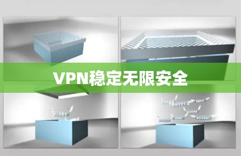 VPN稳定无限安全 VPN稳定无限安全