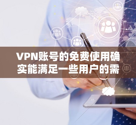 VPN账号的免费使用确实能满足一些用户的需求,比如分享资料、娱乐、或进行在线游戏等。以下是推荐的几种免费VPN软件和账号类型,供您参考 VPN账号的免费使用确实能满足一些用户的需求,比如分享资料、娱乐、或进行在线游戏等。以下是推荐的几种免费VPN软件和账号类型,供您参考