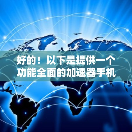 好的！以下是提供一个功能全面的加速器手机版的建议，你可以根据需要选择合适的工具