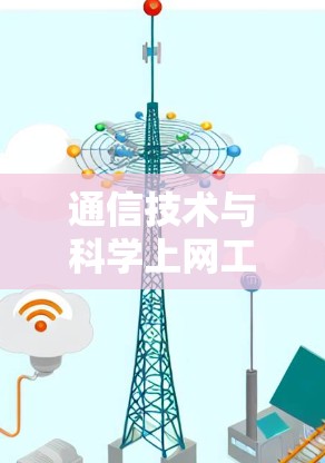 通信技术与科学上网工具,技术赋能通信未来 通信技术与科学上网工具,技术赋能通信未来