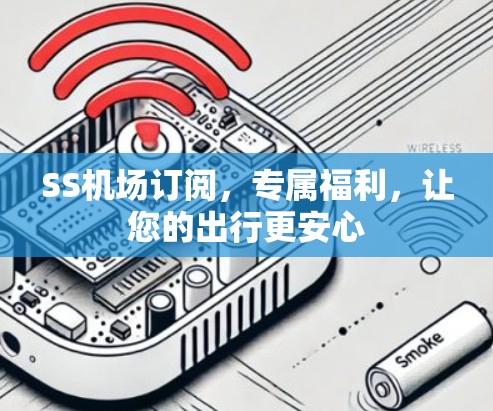 SS机场订阅，专属福利，让您的出行更安心