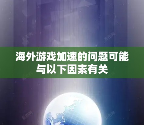 海外游戏加速的问题可能与以下因素有关 海外游戏加速的问题可能与以下因素有关