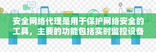 安全网络代理是用于保护网络安全的工具，主要的功能包括实时监控设备、记录安全状态、防御恶意软件并处理网络威胁。以下是其详细解析