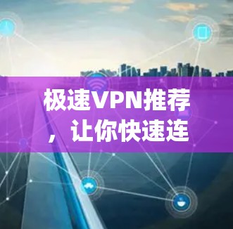 极速VPN推荐，让你快速连接 anywhere