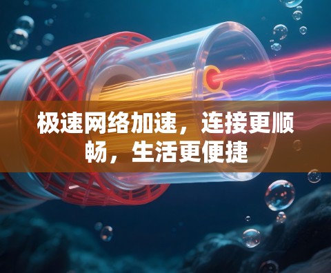 极速网络加速，连接更顺畅，生活更便捷