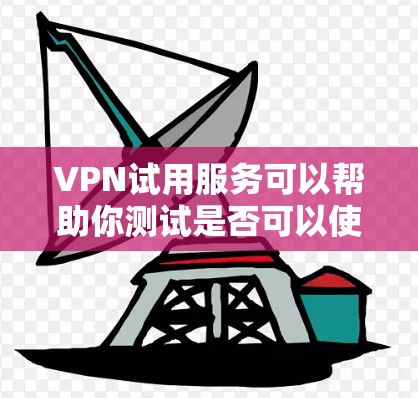 VPN试用服务可以帮助你测试是否可以使用 VPN,了解基本设置和操作步骤。以下是一个详细的步骤指南,帮助你轻松地开始试用 VPN试用服务可以帮助你测试是否可以使用 VPN,了解基本设置和操作步骤。以下是一个详细的步骤指南,帮助你轻松地开始试用
