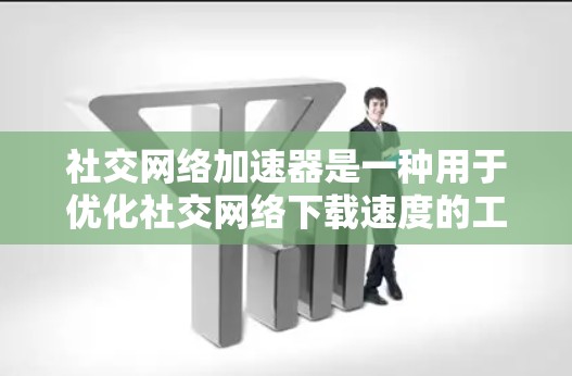 社交网络加速器是一种用于优化社交网络下载速度的工具。它通过多种技术手段,如文件压缩、自动优化和自动下载,帮助用户更快地访问社交网络的资源。以下是社交网络加速器的一些关键信息 社交网络加速器是一种用于优化社交网络下载速度的工具。它通过多种技术手段,如文件压缩、自动优化和自动下载,帮助用户更快地访问社交网络的资源。以下是社交网络加速器的一些关键信息