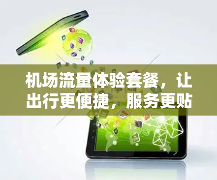 机场流量体验套餐，让出行更便捷，服务更贴心