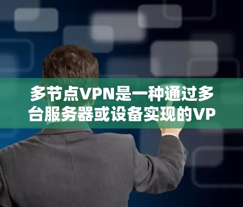 多节点VPN是一种通过多台服务器或设备实现的VPN架构,旨在同时管理多个用户或多个VPN服务。以下是多节点VPN的详细解释 多节点VPN是一种通过多台服务器或设备实现的VPN架构,旨在同时管理多个用户或多个VPN服务。以下是多节点VPN的详细解释