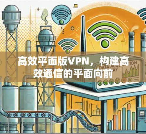 高效平面版VPN，构建高效通信的平面向前