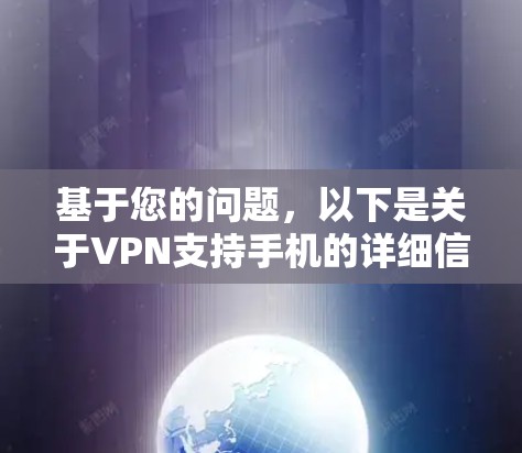 基于您的问题,以下是关于VPN支持手机的详细信息 基于您的问题,以下是关于VPN支持手机的详细信息