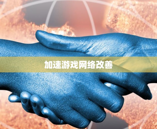 加速游戏网络改善 加速游戏网络改善