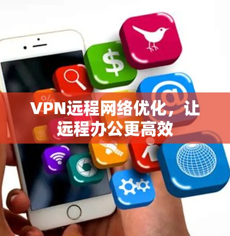 VPN远程网络优化，让远程办公更高效