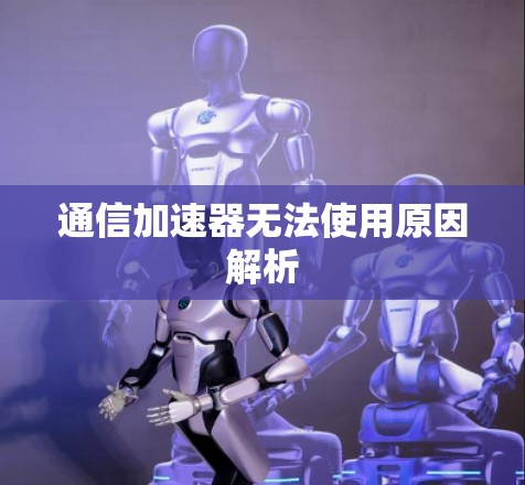 通信加速器无法使用原因解析