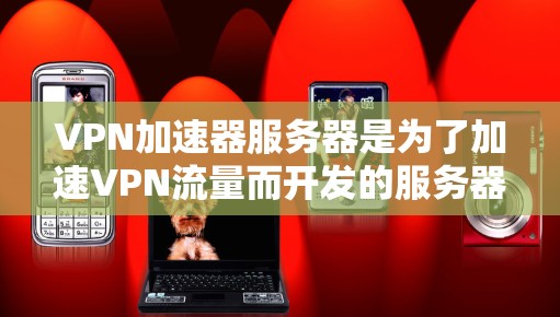 VPN加速器服务器是为了加速VPN流量而开发的服务器,这些服务器通常具备较高的性能和稳定性,能够快速处理用户的数据流量,确保数据传输的安全性和速度。以下是关于VPN加速器服务器的一些关键信息 VPN加速器服务器是为了加速VPN流量而开发的服务器,这些服务器通常具备较高的性能和稳定性,能够快速处理用户的数据流量,确保数据传输的安全性和速度。以下是关于VPN加速器服务器的一些关键信息