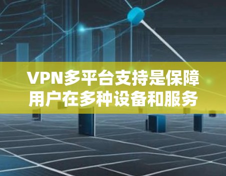 VPN多平台支持是保障用户在多种设备和服务器间安全通信的重要技术。以下是多平台支持的不同技术架构及其适用场景 VPN多平台支持是保障用户在多种设备和服务器间安全通信的重要技术。以下是多平台支持的不同技术架构及其适用场景