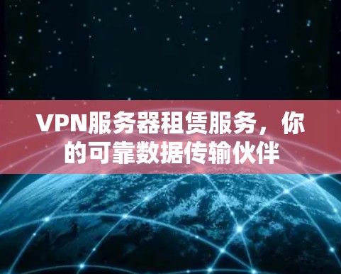 VPN服务器租赁服务，你的可靠数据传输伙伴