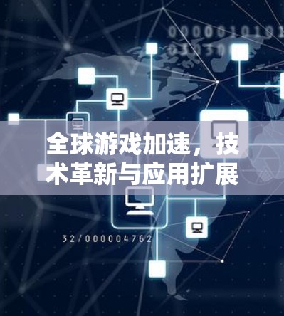 全球游戏加速，技术革新与应用扩展