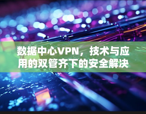 数据中心VPN，技术与应用的双管齐下的安全解决方案